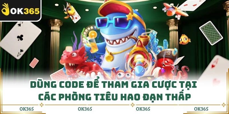 Dùng code để tham gia cược tại các phòng tiêu hao đạn thấp