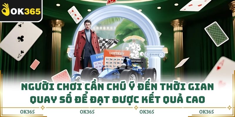 Người chơi cần chú ý đến thời gian quay số để đạt được kết quả cao