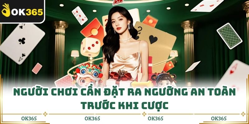 Người chơi cần đặt ra ngưỡng an toàn trước khi cược