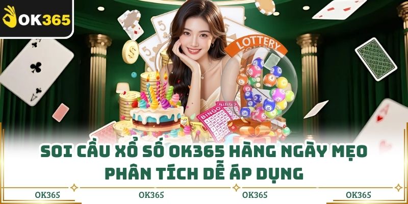 Soi Cầu Xổ Số Ok365 Hàng Ngày Mẹo Phân Tích Dễ Áp Dụng